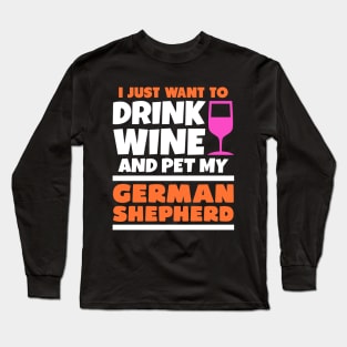 I just want to drink wine and pet my german shepherd Long Sleeve T-Shirt